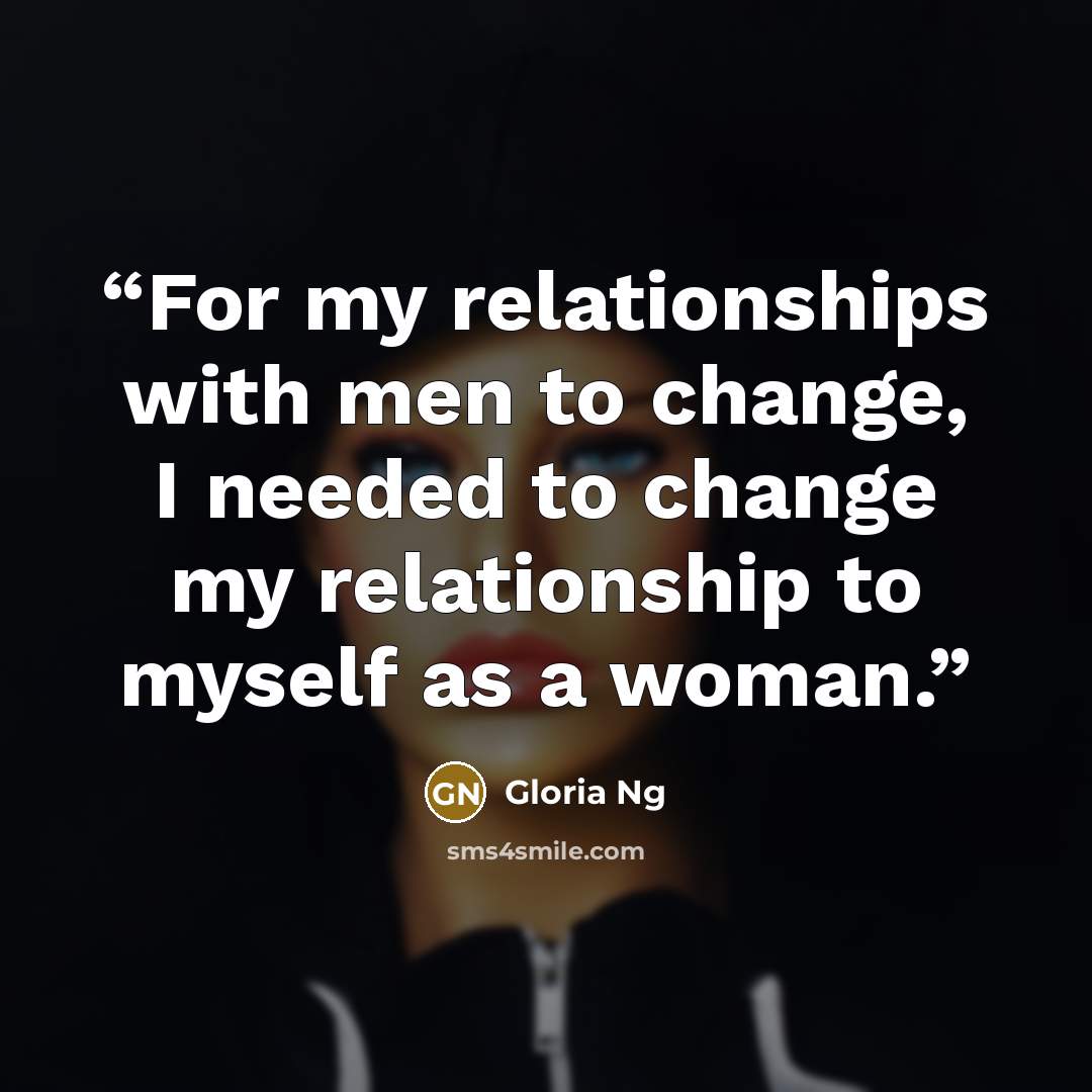 “For my relationships with men to change, I needed to change my relationship to myself as a woman.” quote by Gloria Ng