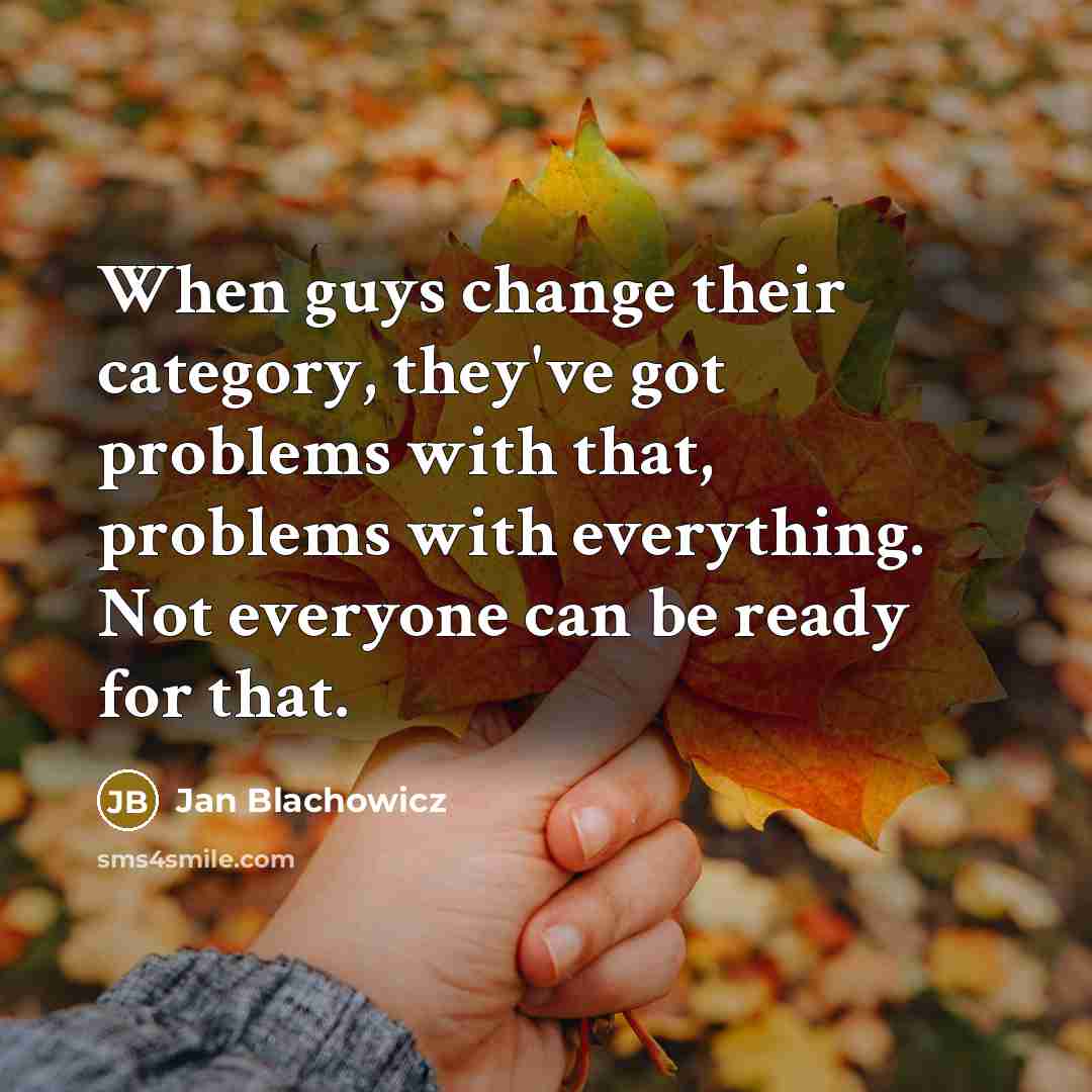 “When guys change their category, they've got problems with that, problems with everything. Not everyone can be ready for that.” quote by Jan Blachowicz