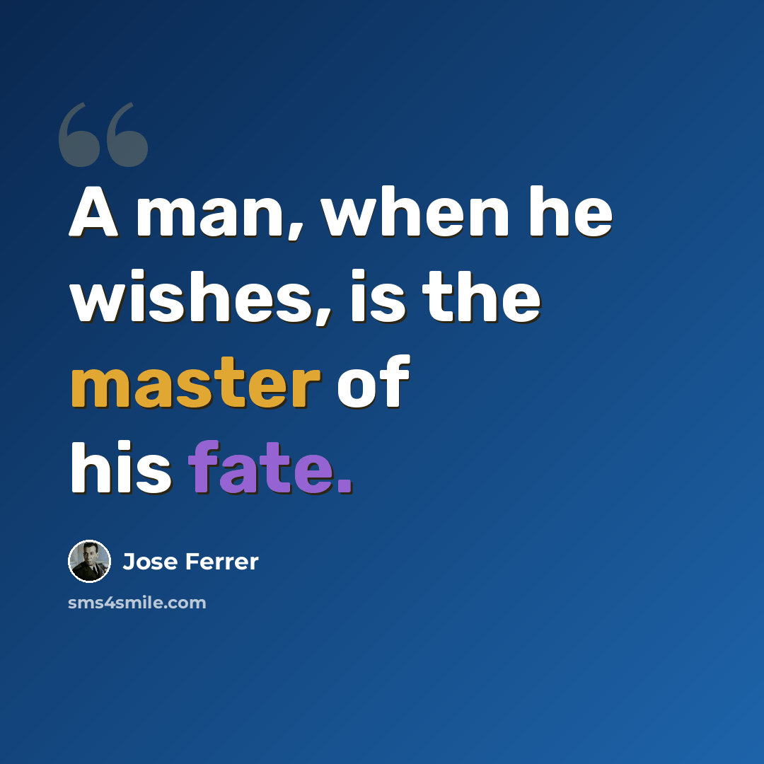 “A man, when he wishes, is the master of his fate.” quote by Jose Ferrer