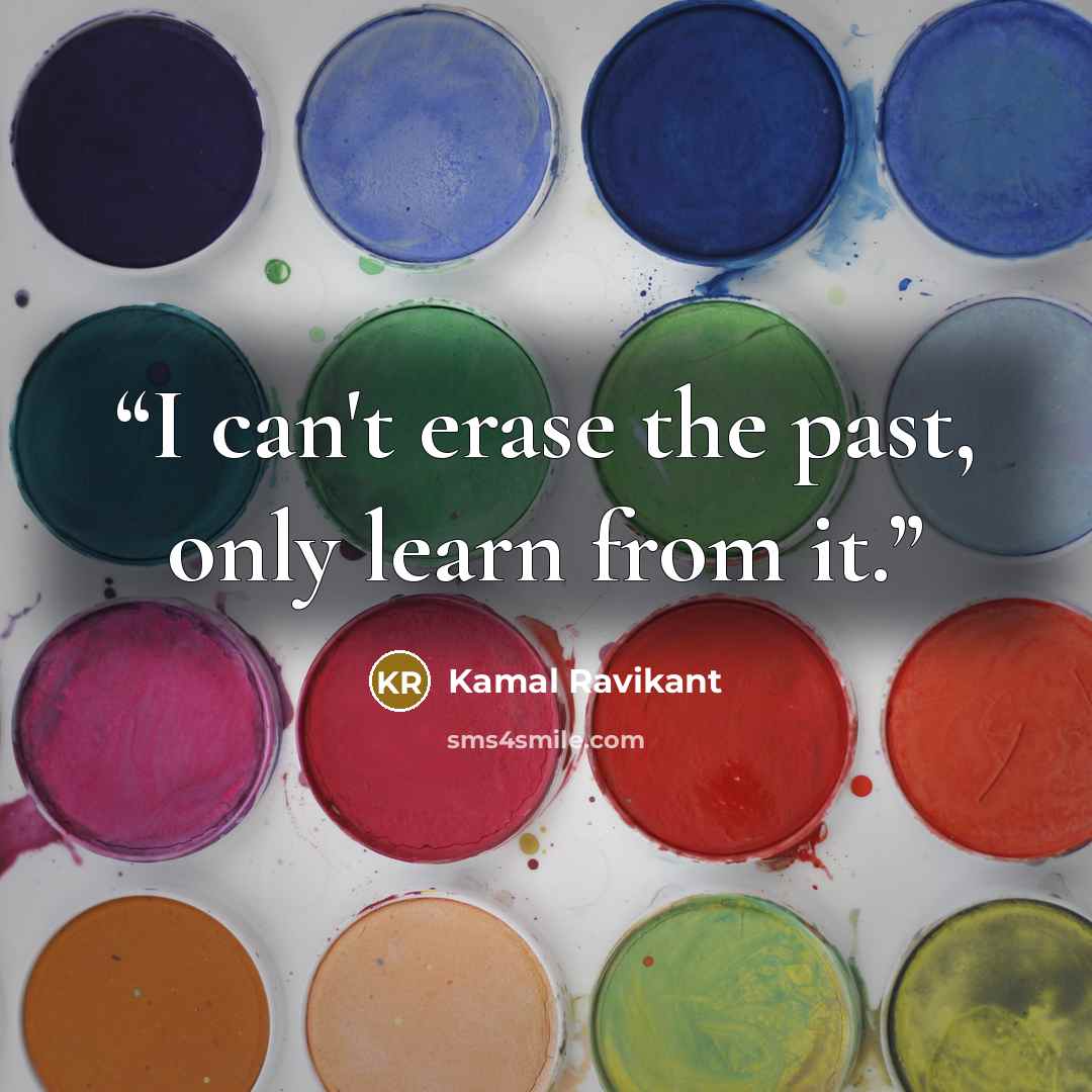 “I can't erase the past, only learn from it.” quote by Kamal Ravikant
