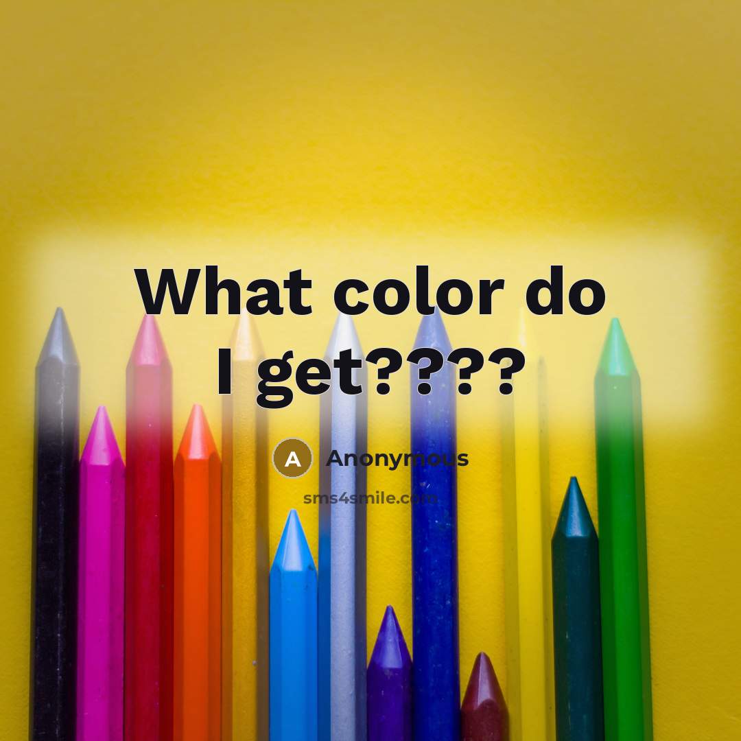 “What color do I get????” quote by Anonymous