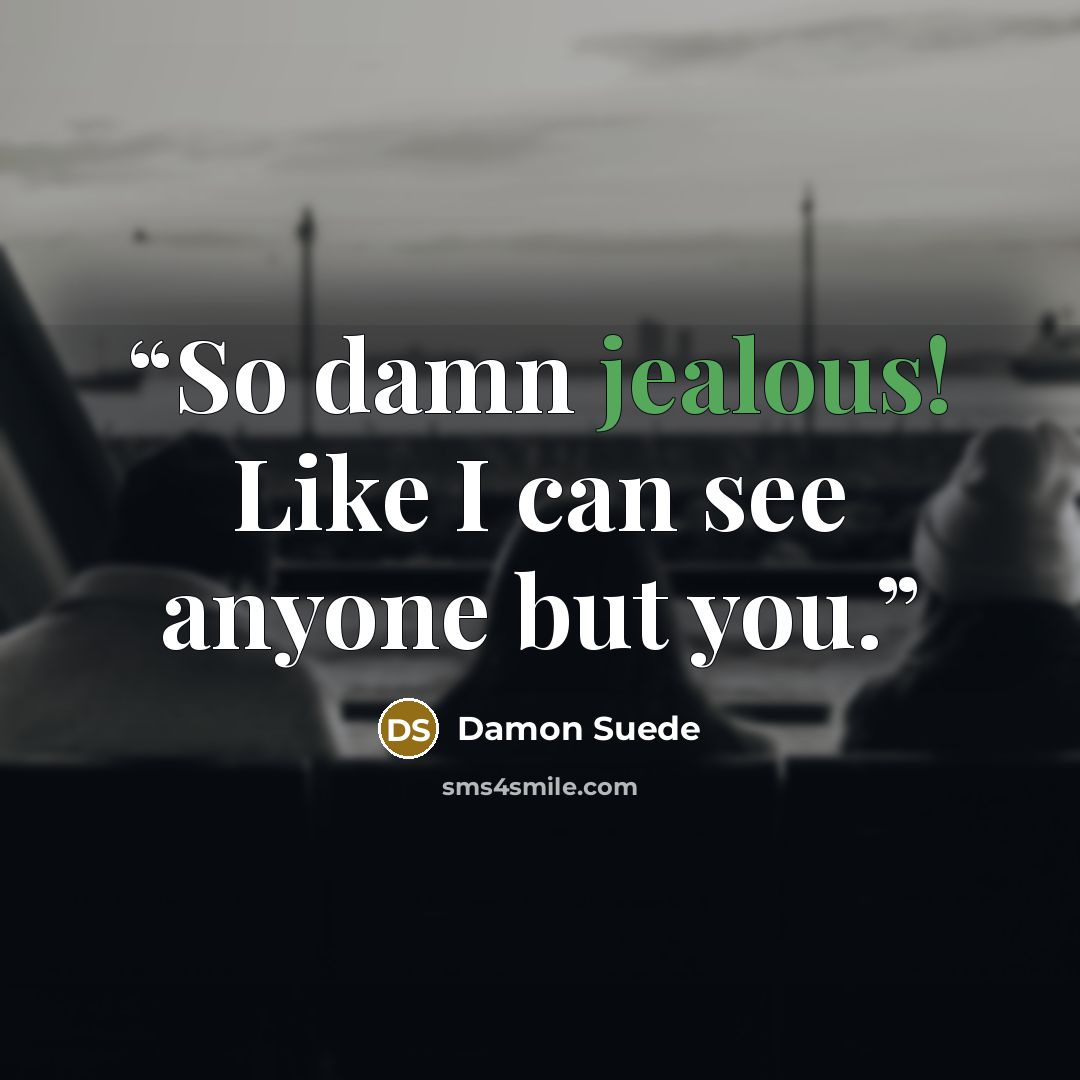 “So damn jealous! Like I can see anyone but you.” quote by Damon Suede