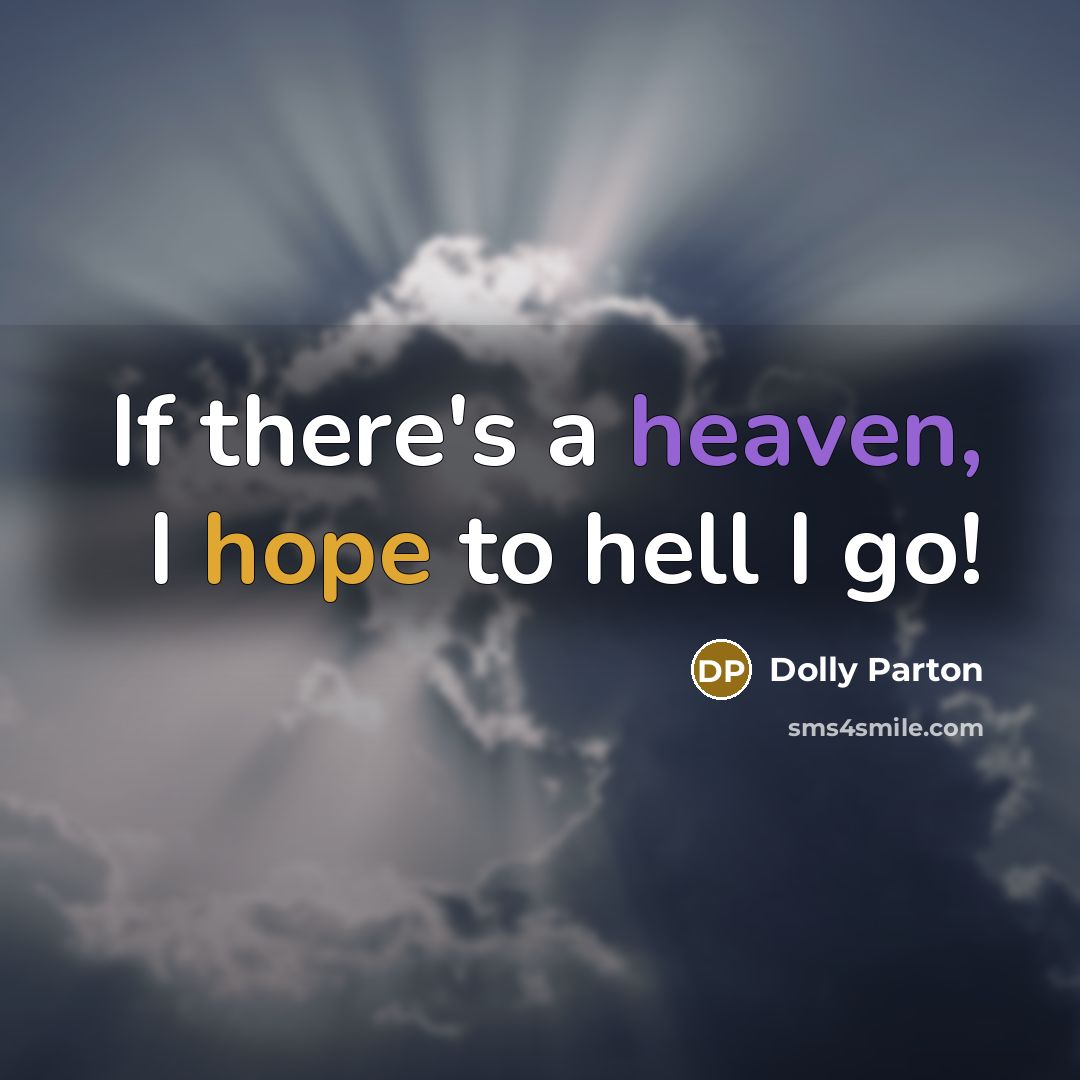 “If there's a heaven, I hope to hell I go!” quote by Dolly Parton