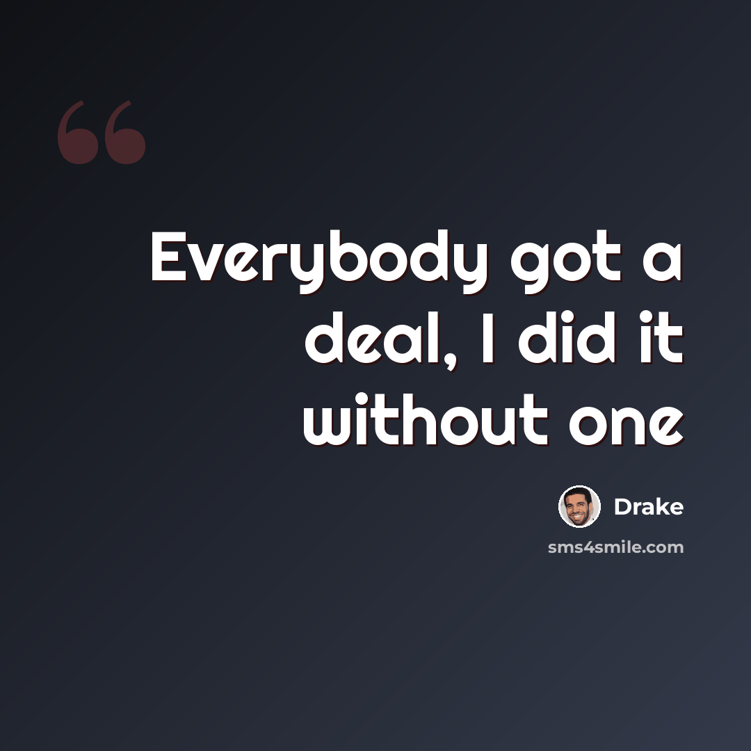 “Everybody got a deal, I did it without one” quote by Drake