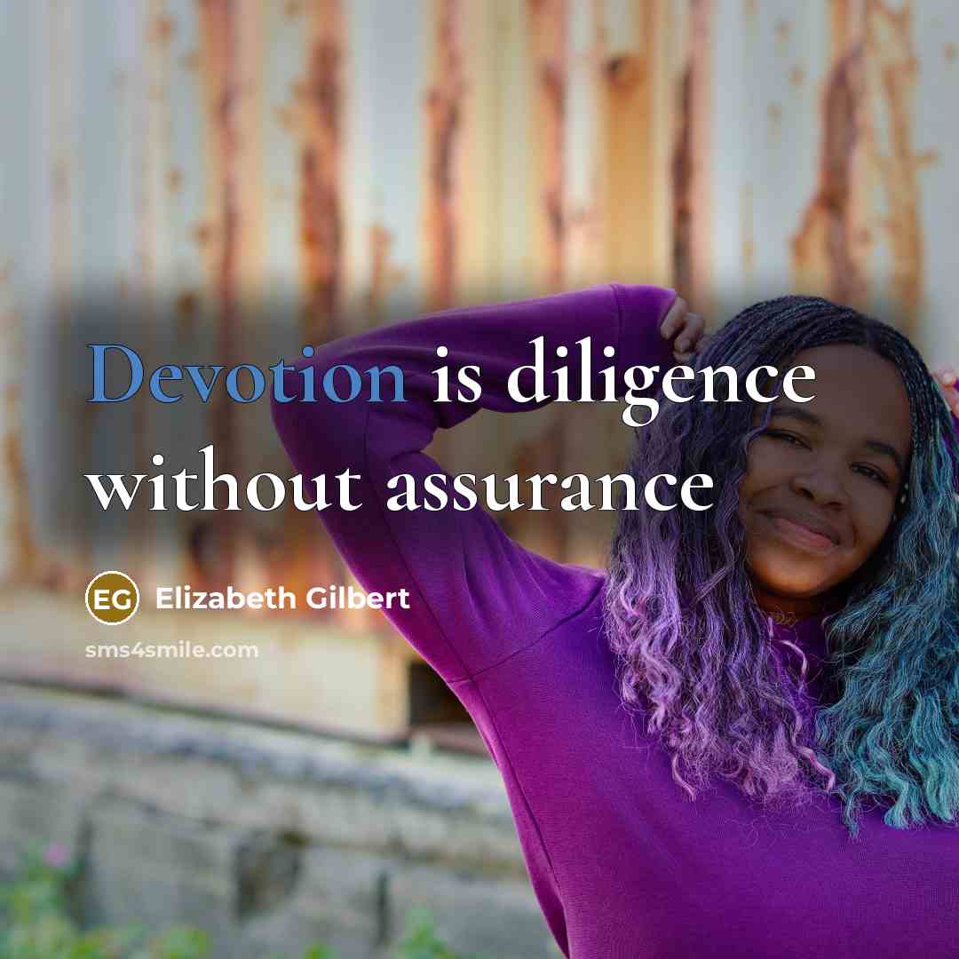 “Devotion is diligence without assurance” quote by Elizabeth Gilbert