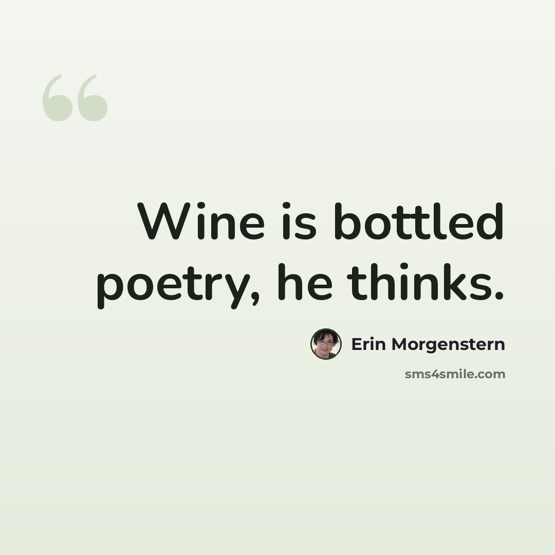“Wine is bottled poetry, he thinks.” quote by Erin Morgenstern