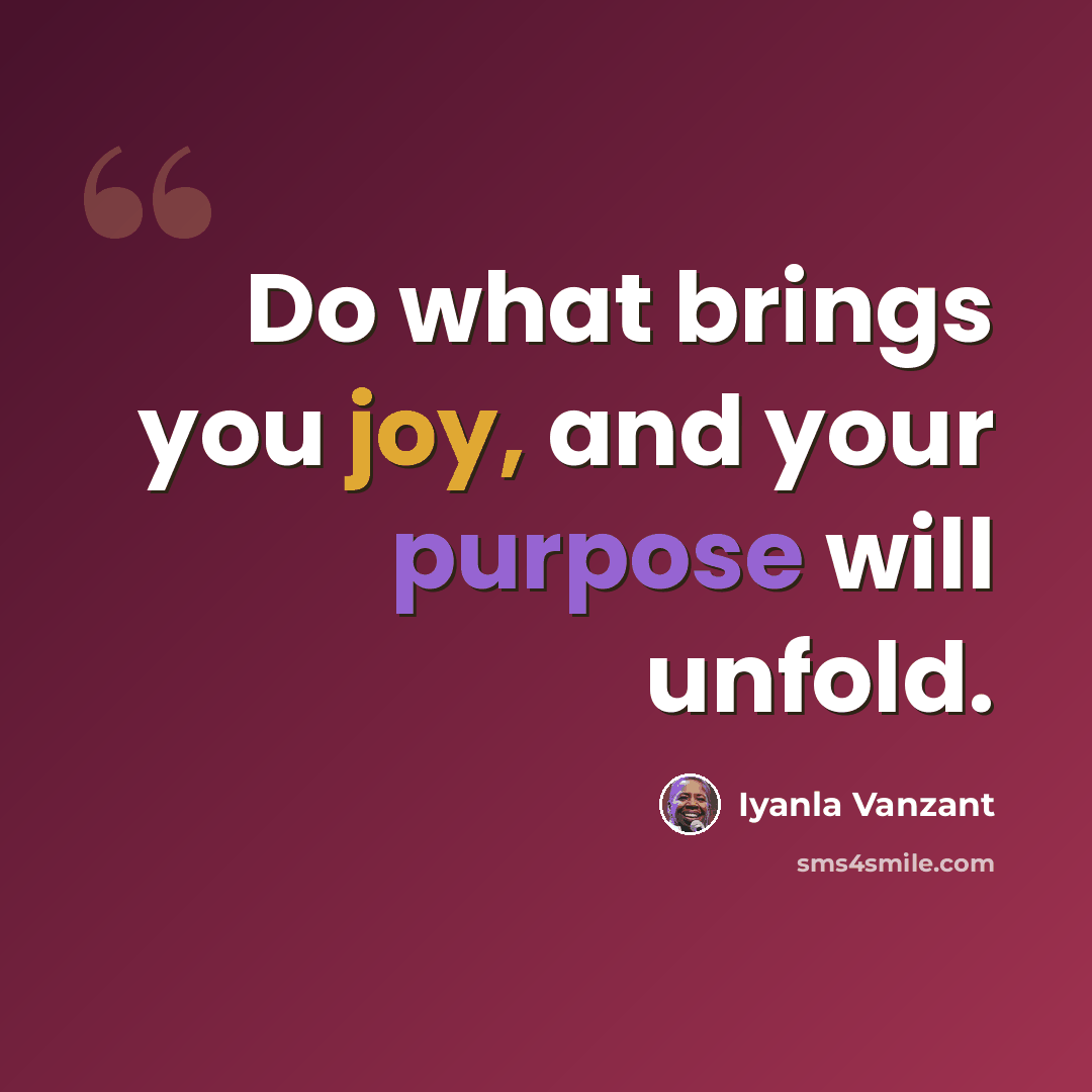 “Do what brings you joy, and your purpose will unfold.” quote by Iyanla Vanzant