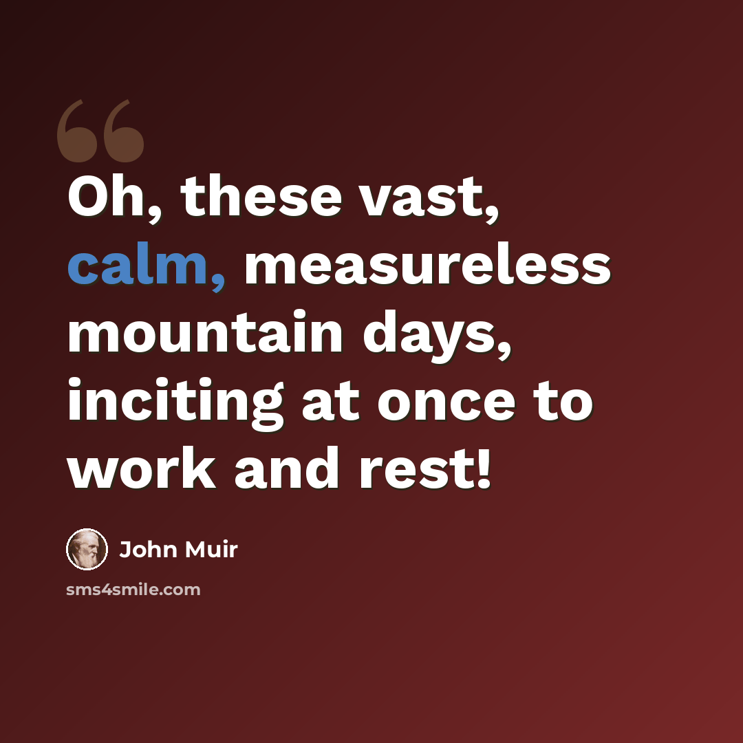 “Oh, these vast, calm, measureless mountain days, inciting at once to work and rest!” quote by John Muir