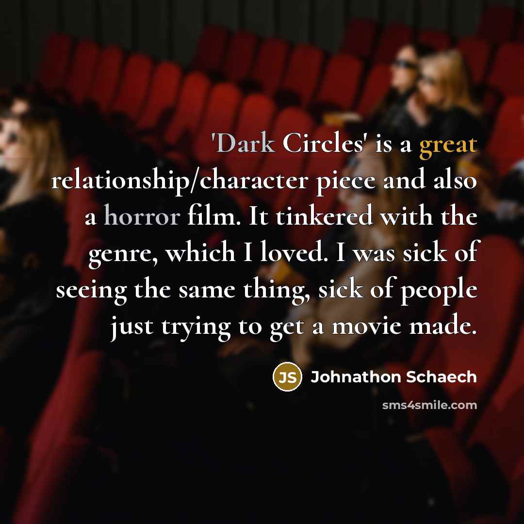 “'Dark Circles' is a great relationship/character piece and also a horror film. It tinkered with the genre, which I loved. I was sick of seeing the same thing, sick of people just trying to get a movie made.” quote by Johnathon Schaech