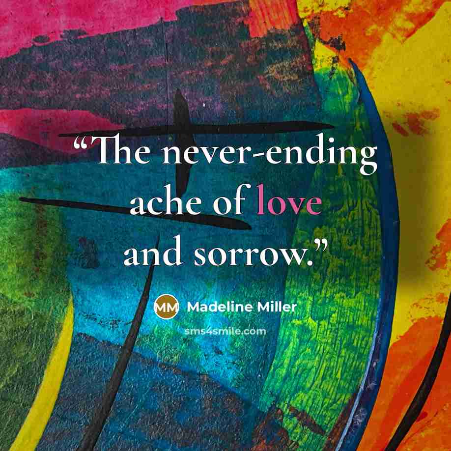 “The never-ending ache of love and sorrow.” quote by Madeline Miller