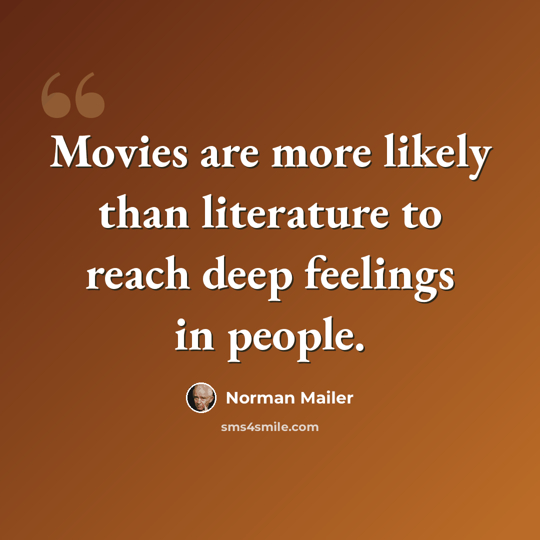 “Movies are more likely than literature to reach deep feelings in people.” quote by Norman Mailer