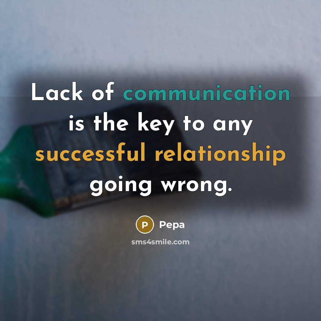 “Lack of communication is the key to any successful relationship going wrong.” quote by Pepa