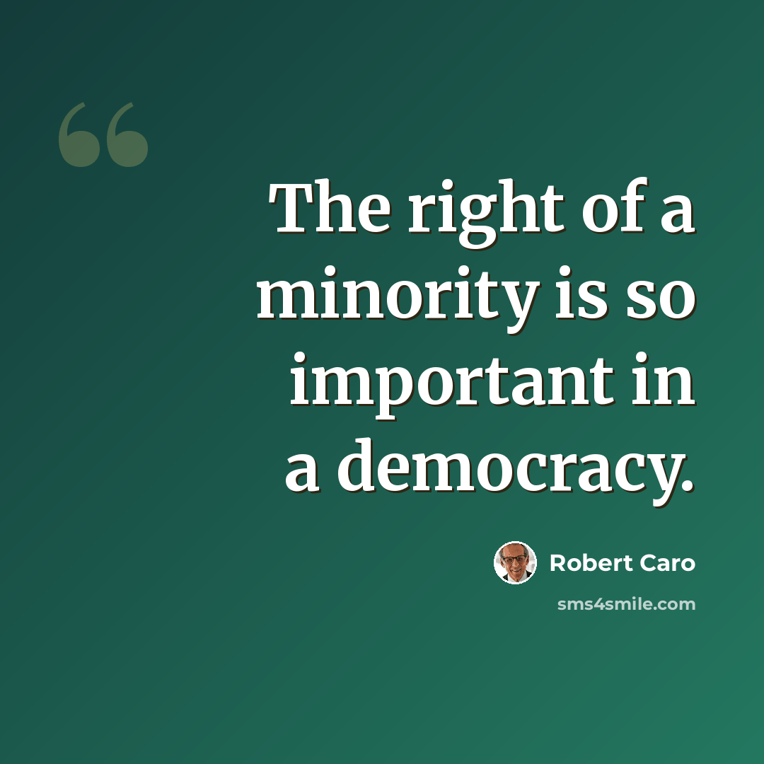 “The right of a minority is so important in a democracy.” quote by Robert Caro