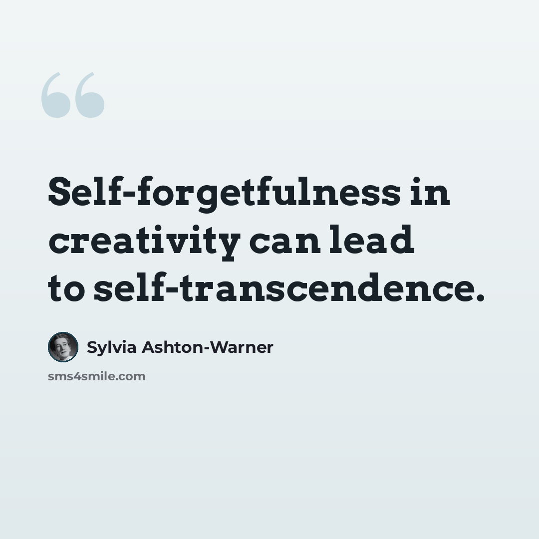 “Self-forgetfulness in creativity can lead to self-transcendence.” quote by Sylvia Ashton-Warner