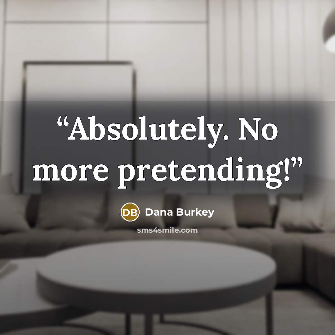 “Absolutely. No more pretending!” quote by Dana Burkey