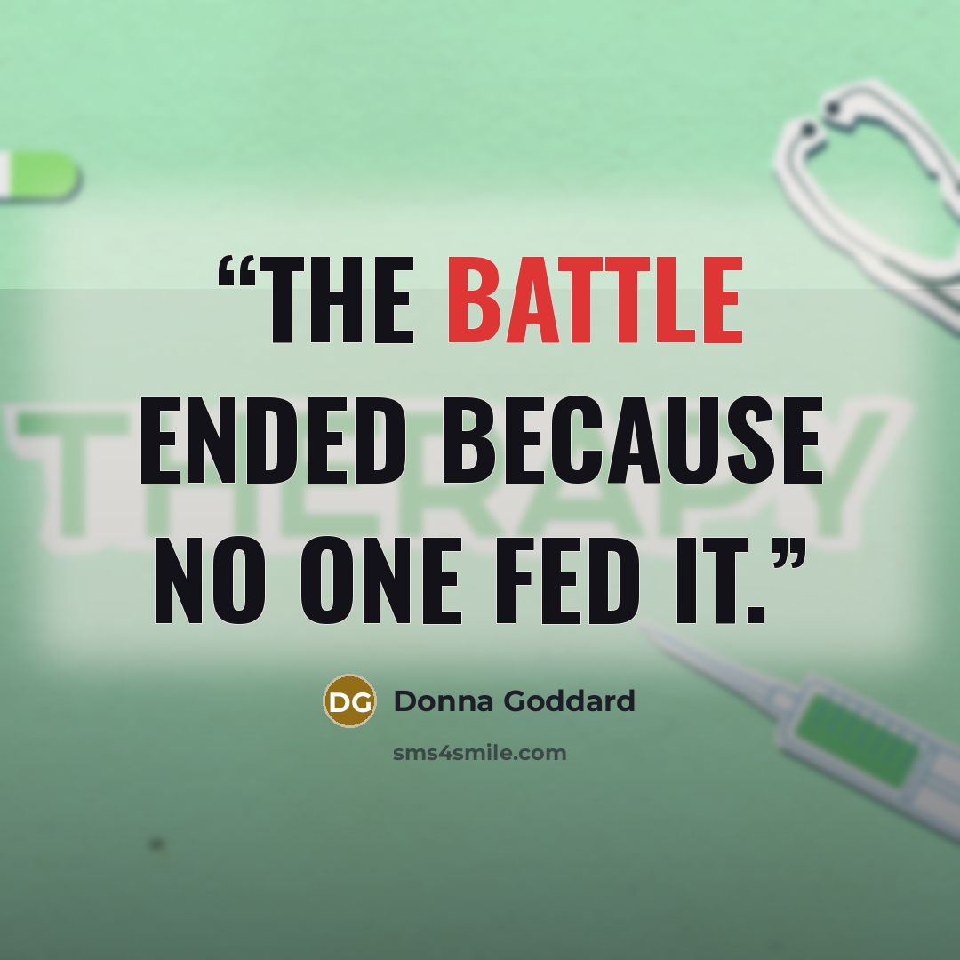 “The battle ended because no one fed it.” quote by Donna Goddard