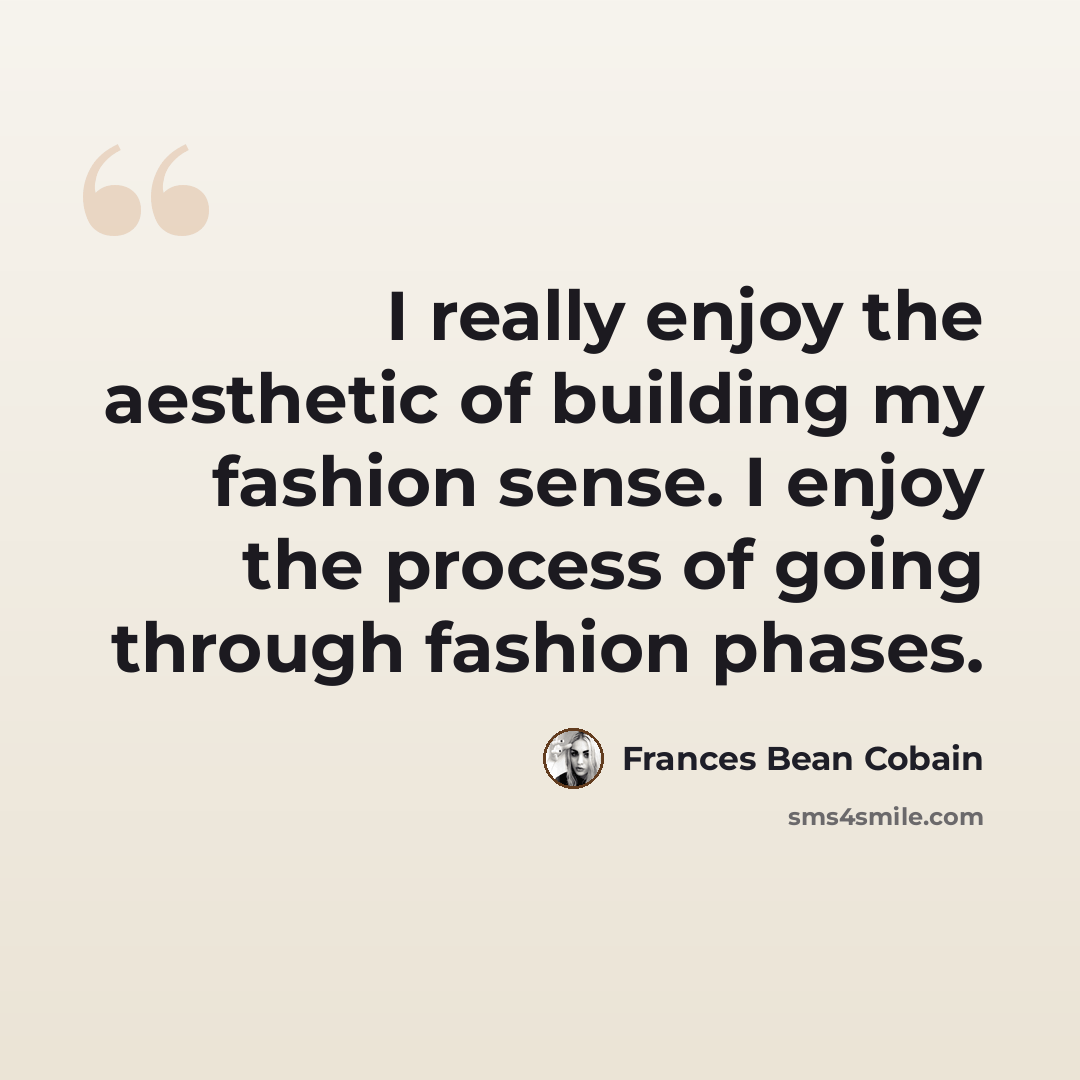 “I really enjoy the aesthetic of building my fashion sense. I enjoy the process of going through fashion phases.” quote by Frances Bean Cobain