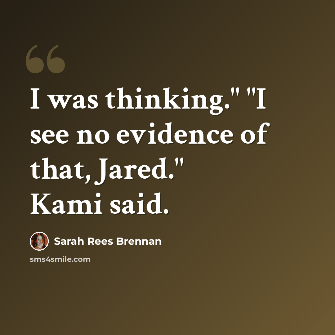 “I was thinking." "I see no evidence of that, Jared." Kami said.” quote by Sarah Rees Brennan
