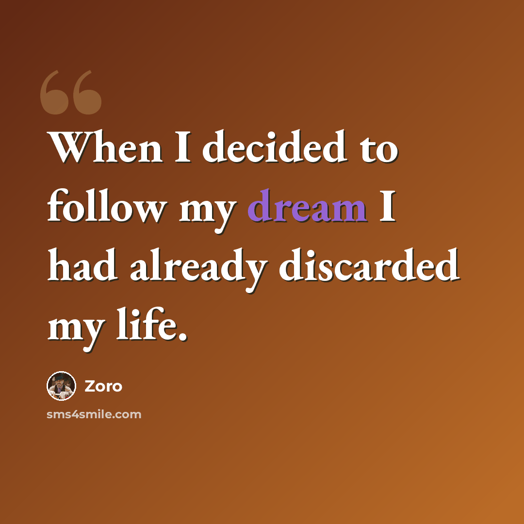 “When I decided to follow my dream I had already discarded my life.” quote by Zoro