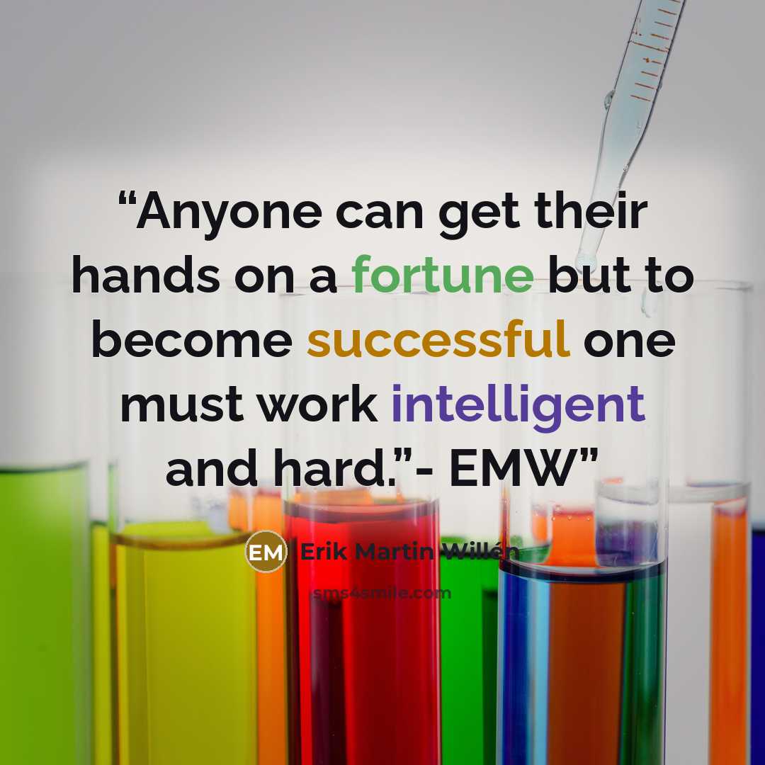 “Anyone can get their hands on a fortune but to become successful one must work intelligent and hard.”- EMW” quote by Erik Martin Willén