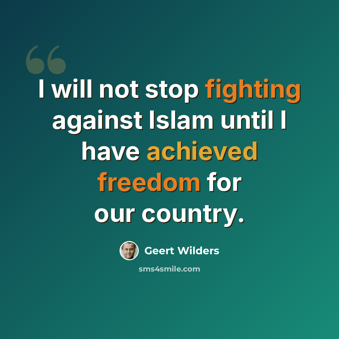“I will not stop fighting against Islam until I have achieved freedom for our country.” quote by Geert Wilders