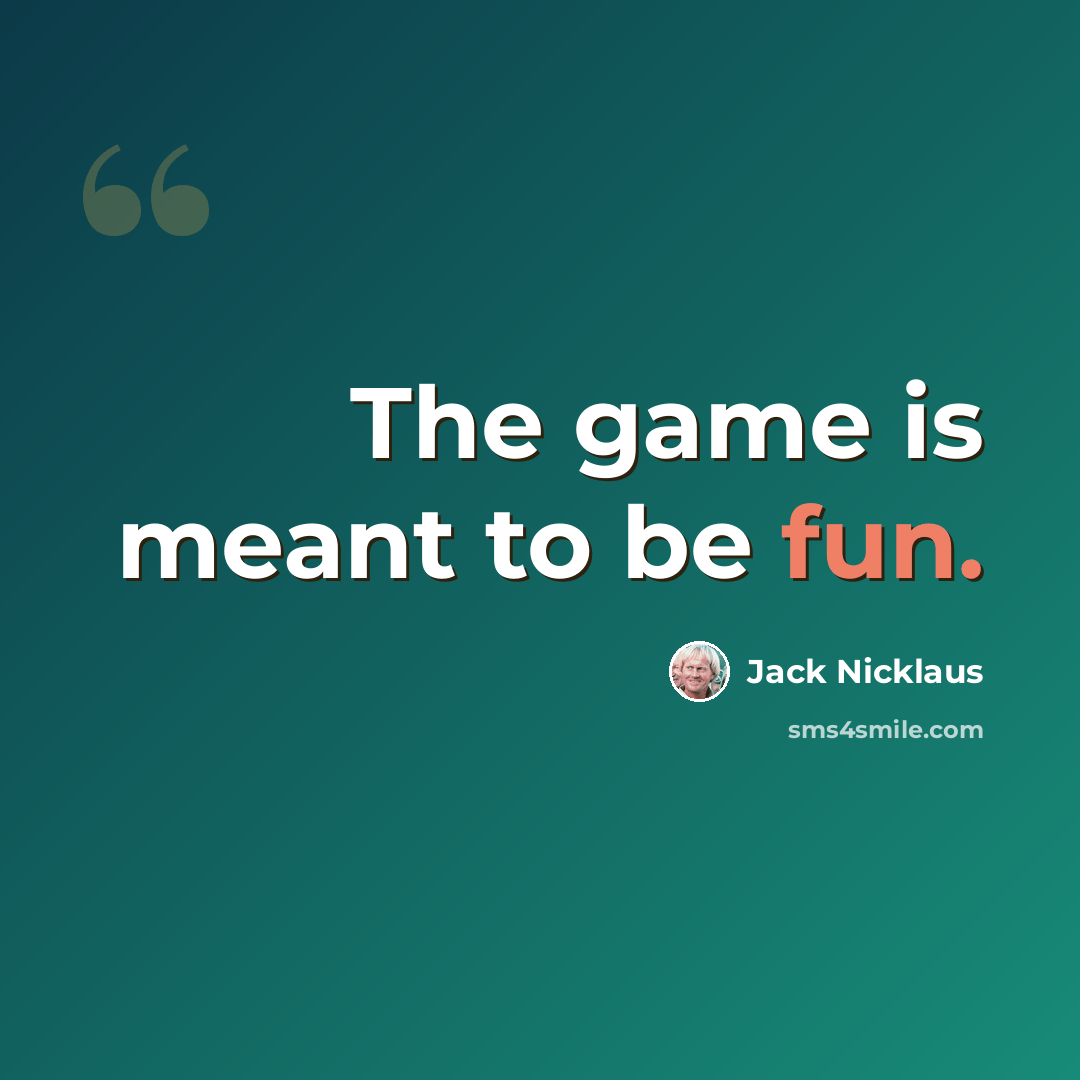 “The game is meant to be fun.” quote by Jack Nicklaus