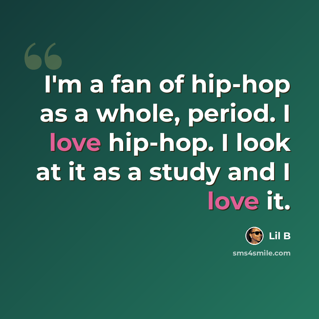 “I'm a fan of hip-hop as a whole, period. I love hip-hop. I look at it as a study and I love it.” quote by Lil B