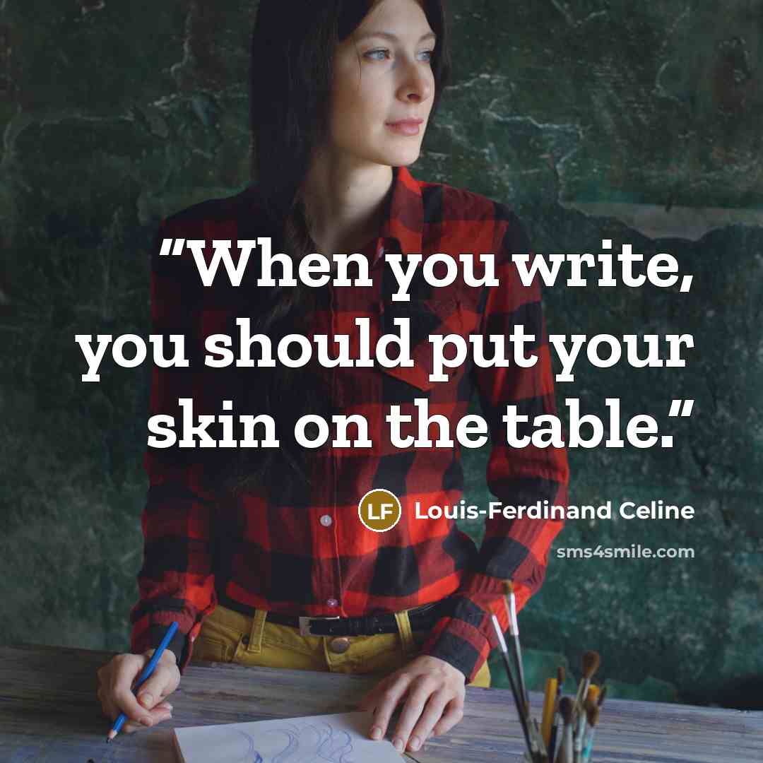 “When you write, you should put your skin on the table.” quote by Louis-Ferdinand Céline