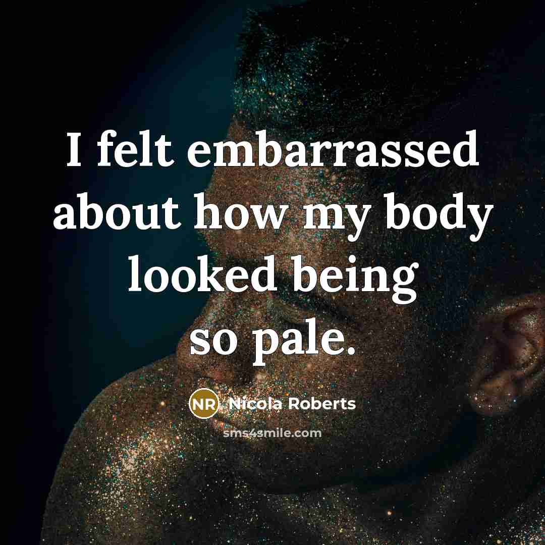 “I felt embarrassed about how my body looked being so pale.” quote by Nicola Roberts