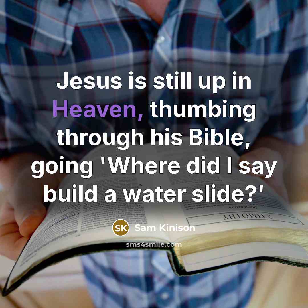 “Jesus is still up in Heaven, thumbing through his Bible, going 'Where did I say build a water slide?'” quote by Sam Kinison