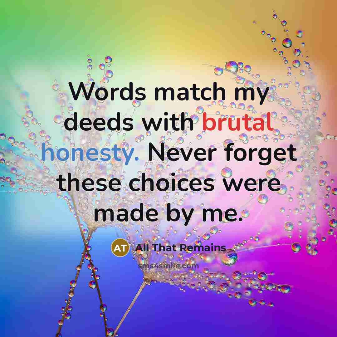 “Words match my deeds with brutal honesty. Never forget these choices were made by me.” quote by All That Remains