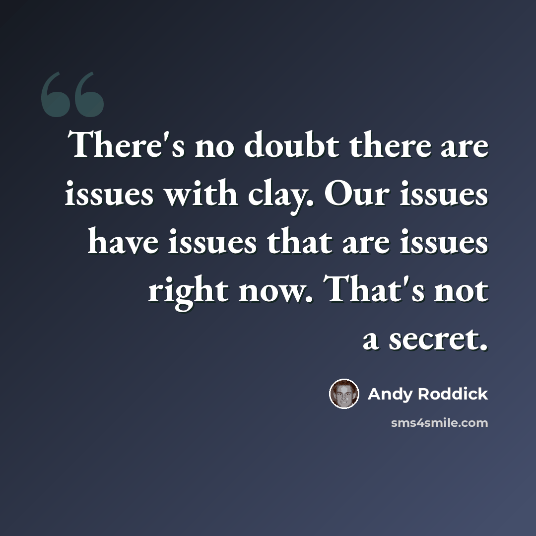 “There's no doubt there are issues with clay. Our issues have issues that are issues right now. That's not a secret.” quote by Andy Roddick