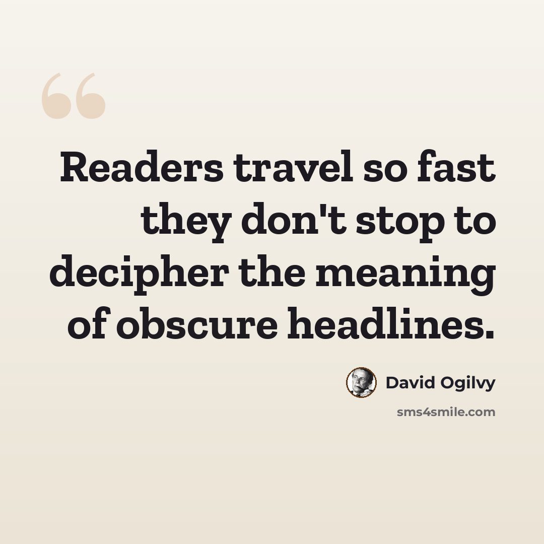 “Readers travel so fast they don't stop to decipher the meaning of obscure headlines.” quote by David Ogilvy