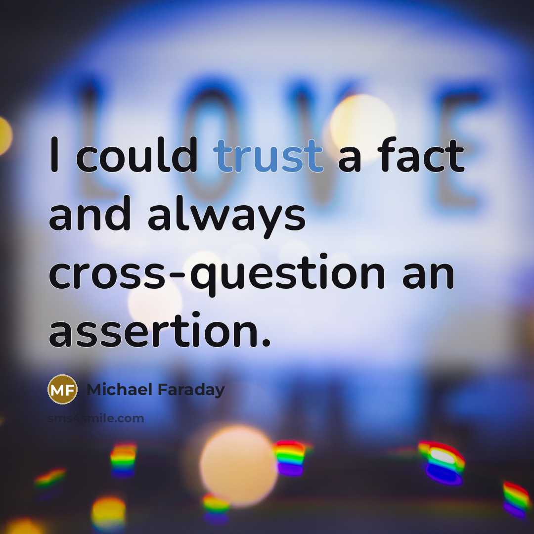 “I could trust a fact and always cross-question an assertion.” quote by Michael Faraday
