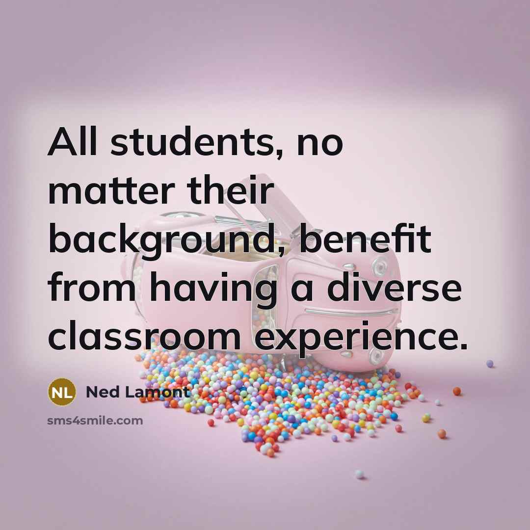 “All students, no matter their background, benefit from having a diverse classroom experience.” quote by Ned Lamont