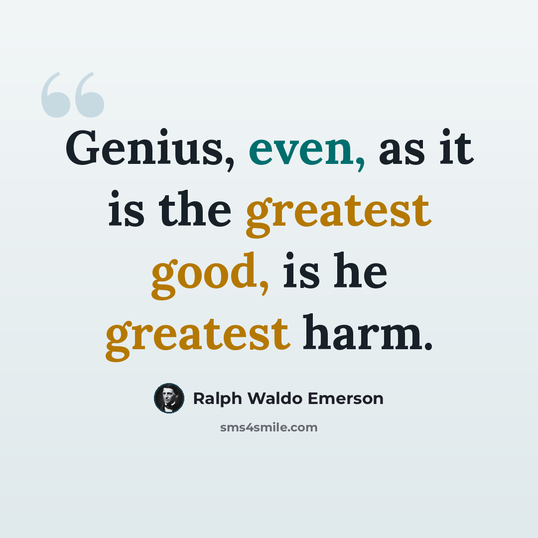“Genius, even, as it is the greatest good, is he greatest harm.” quote by Ralph Waldo Emerson