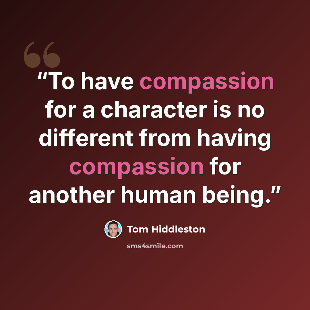 “To have compassion for a character is no different from having compassion for another human being.” quote by Tom Hiddleston