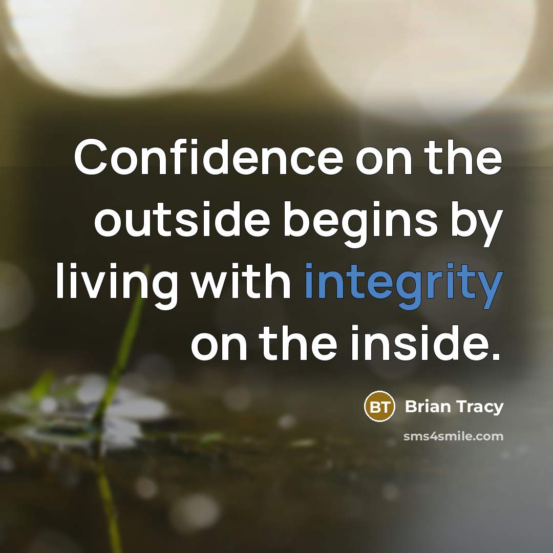 “Confidence on the outside begins by living with integrity on the inside.” quote by Brian Tracy