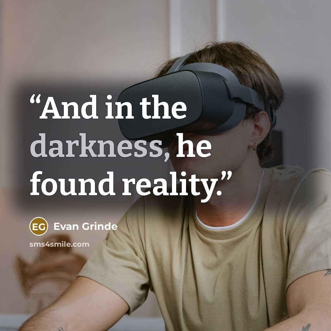 “And in the darkness, he found reality.” quote by Evan Grinde