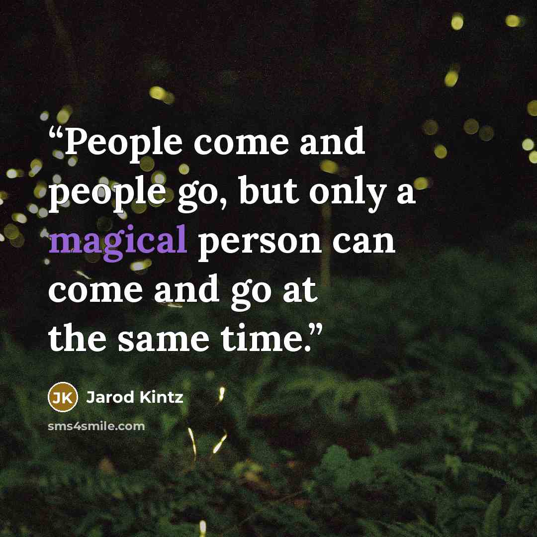 “People come and people go, but only a magical person can come and go at the same time.” quote by Jarod Kintz
