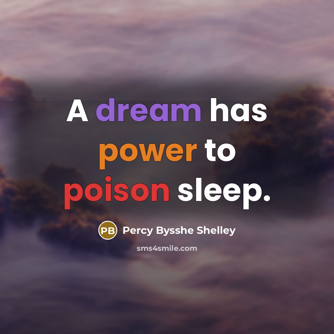 “A dream has power to poison sleep.” quote by Percy Bysshe Shelley