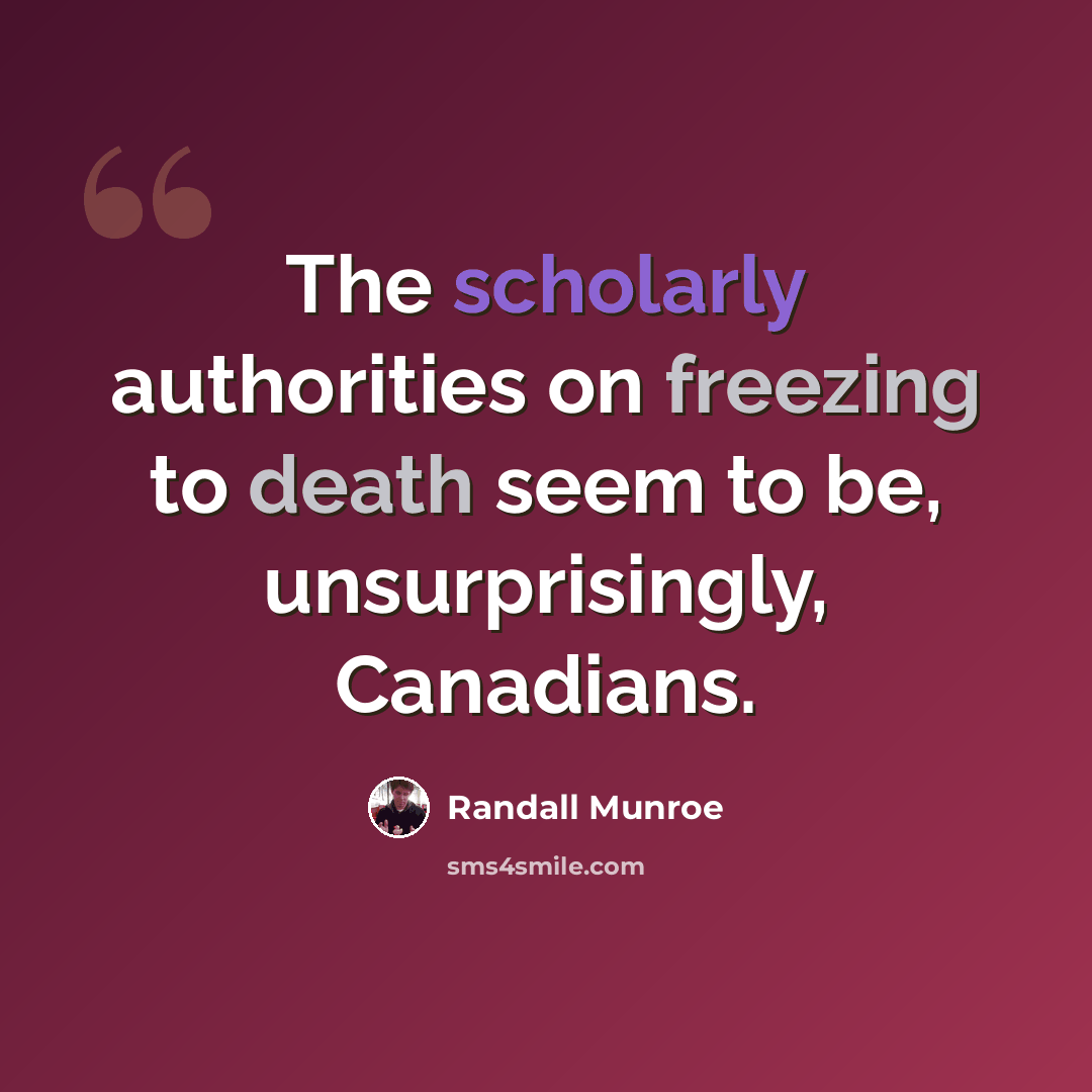 “The scholarly authorities on freezing to death seem to be, unsurprisingly, Canadians.” quote by Randall Munroe