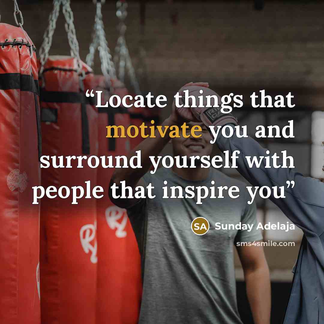 “Locate things that motivate you and surround yourself with people that inspire you” quote by Sunday Adelaja