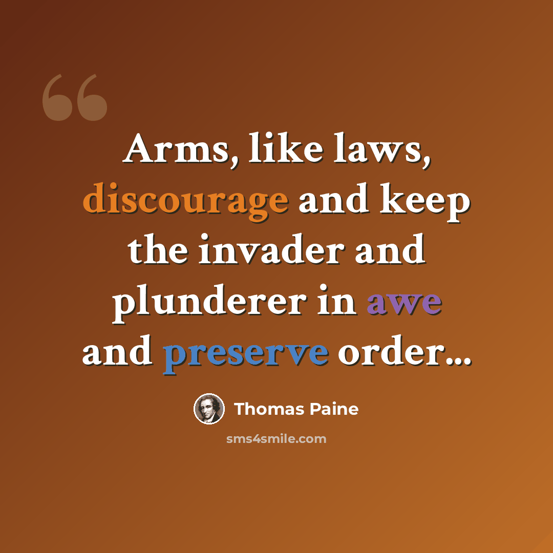 “Arms, like laws, discourage and keep the invader and plunderer in awe and preserve order...” quote by Thomas Paine