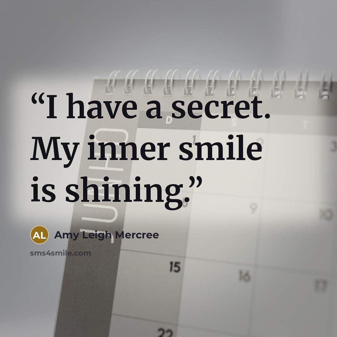 “I have a secret. My inner smile is shining.” quote by Amy Leigh Mercree