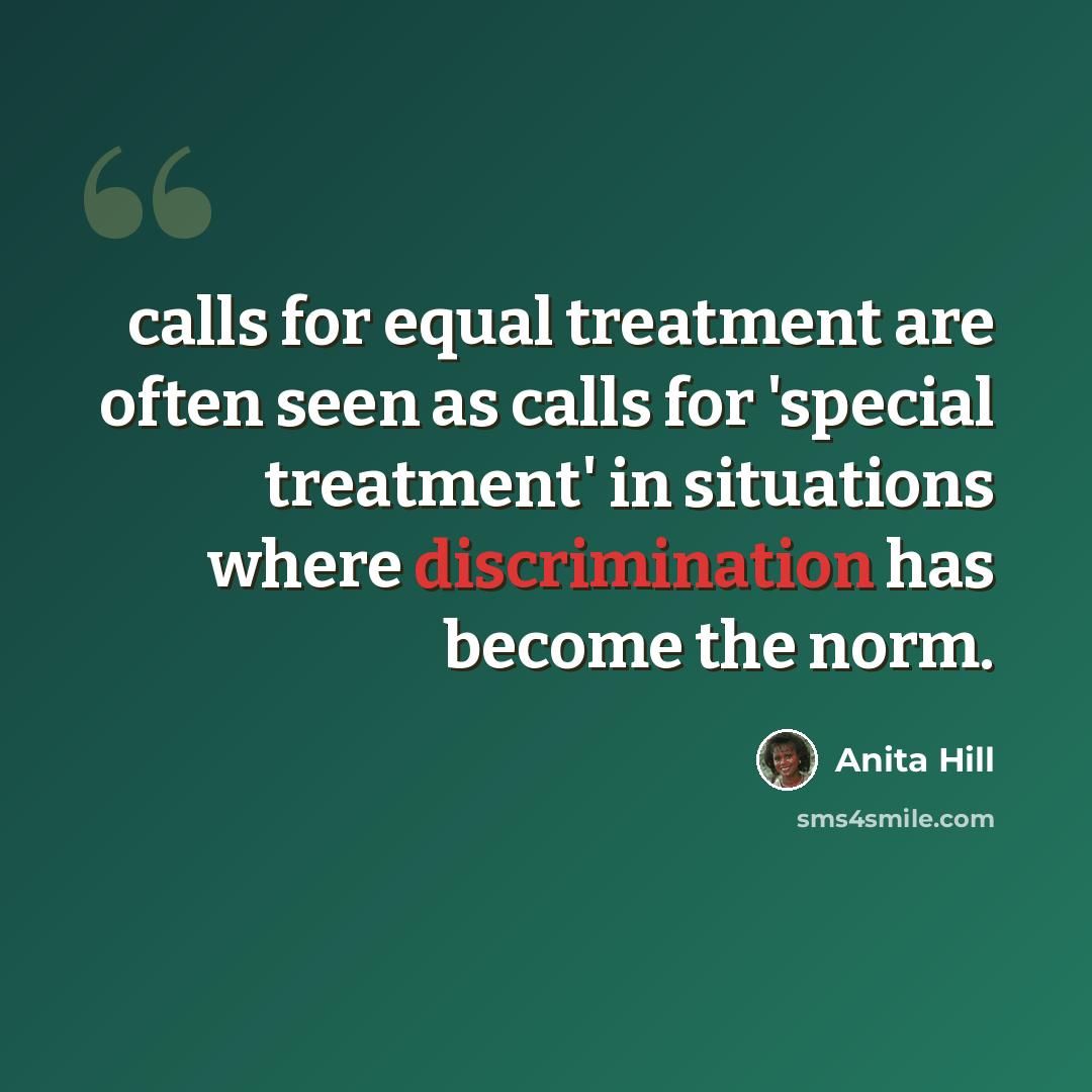 “calls for equal treatment are often seen as calls for 'special treatment' in situations where discrimination has become the norm.” quote by Anita Hill