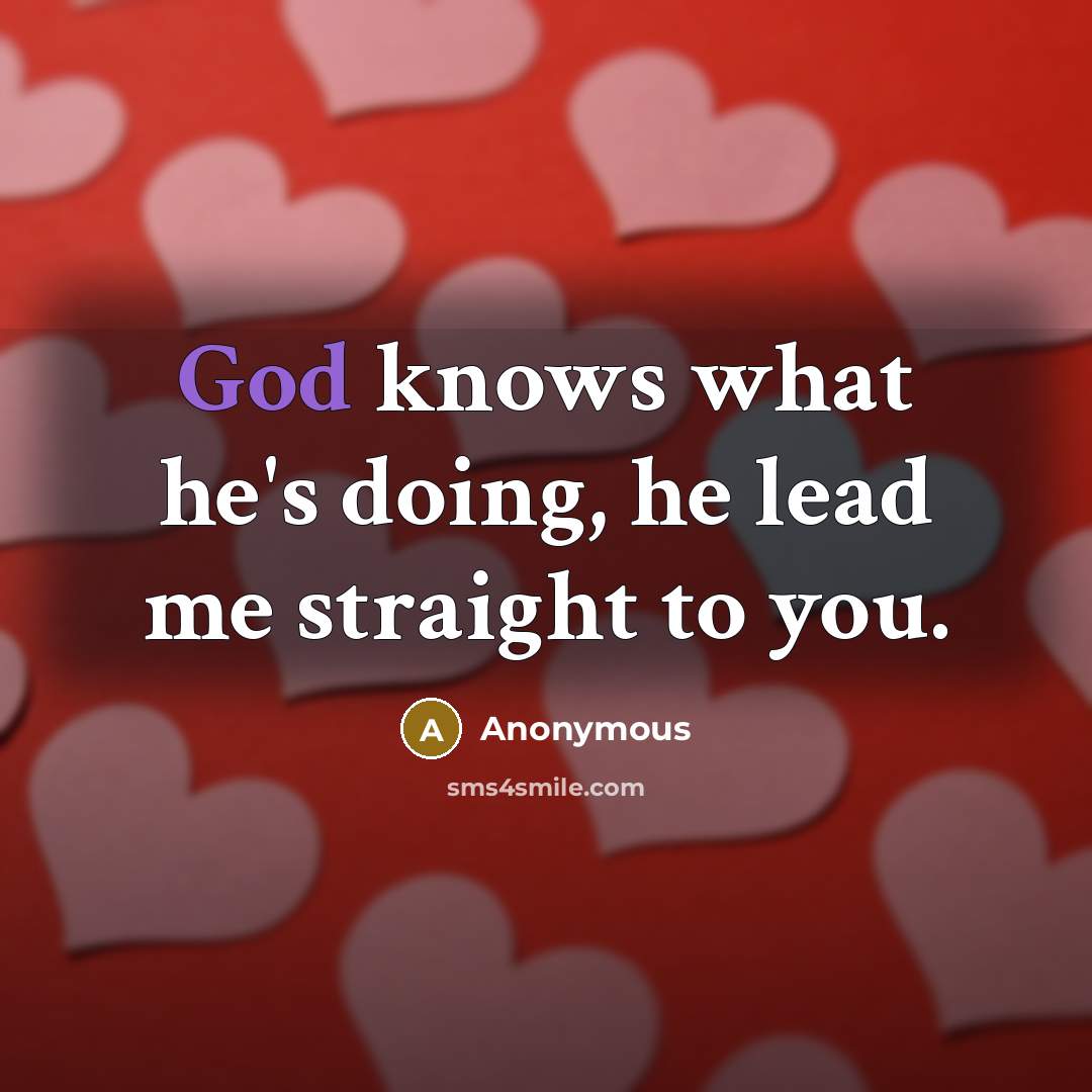 “God knows what he's doing, he lead me straight to you.” quote by Anonymous