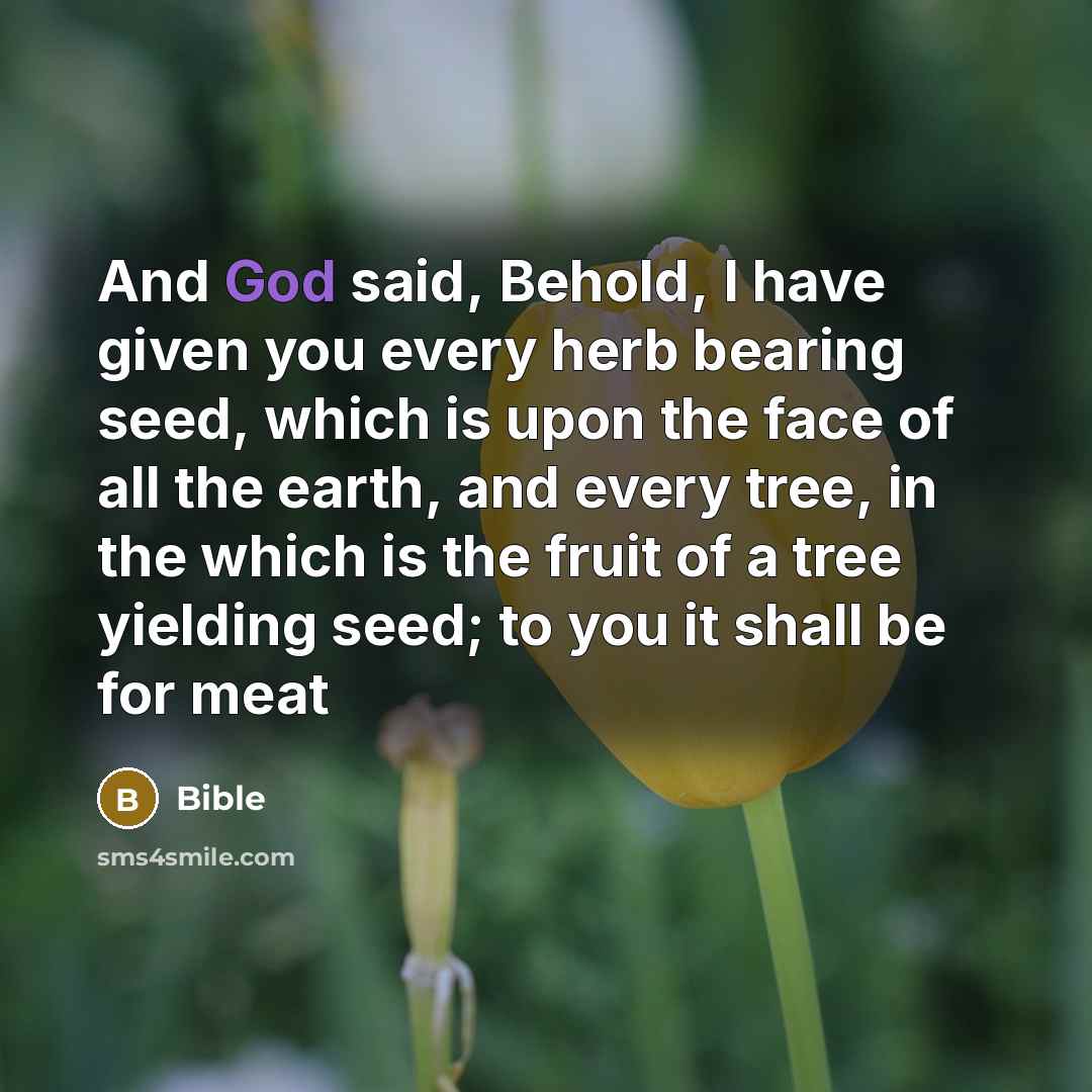 “And God said, Behold, I have given you every herb bearing seed, which is upon the face of all the earth, and every tree, in the which is the fruit of a tree yielding seed; to you it shall be for meat” quote by Bible