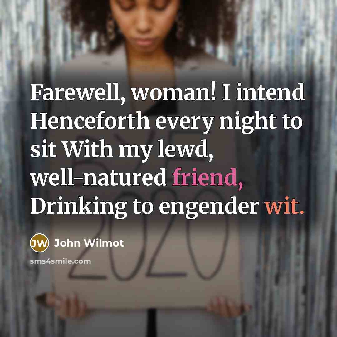 “Farewell, woman! I intend Henceforth every night to sit With my lewd, well-natured friend, Drinking to engender wit.” quote by John Wilmot
