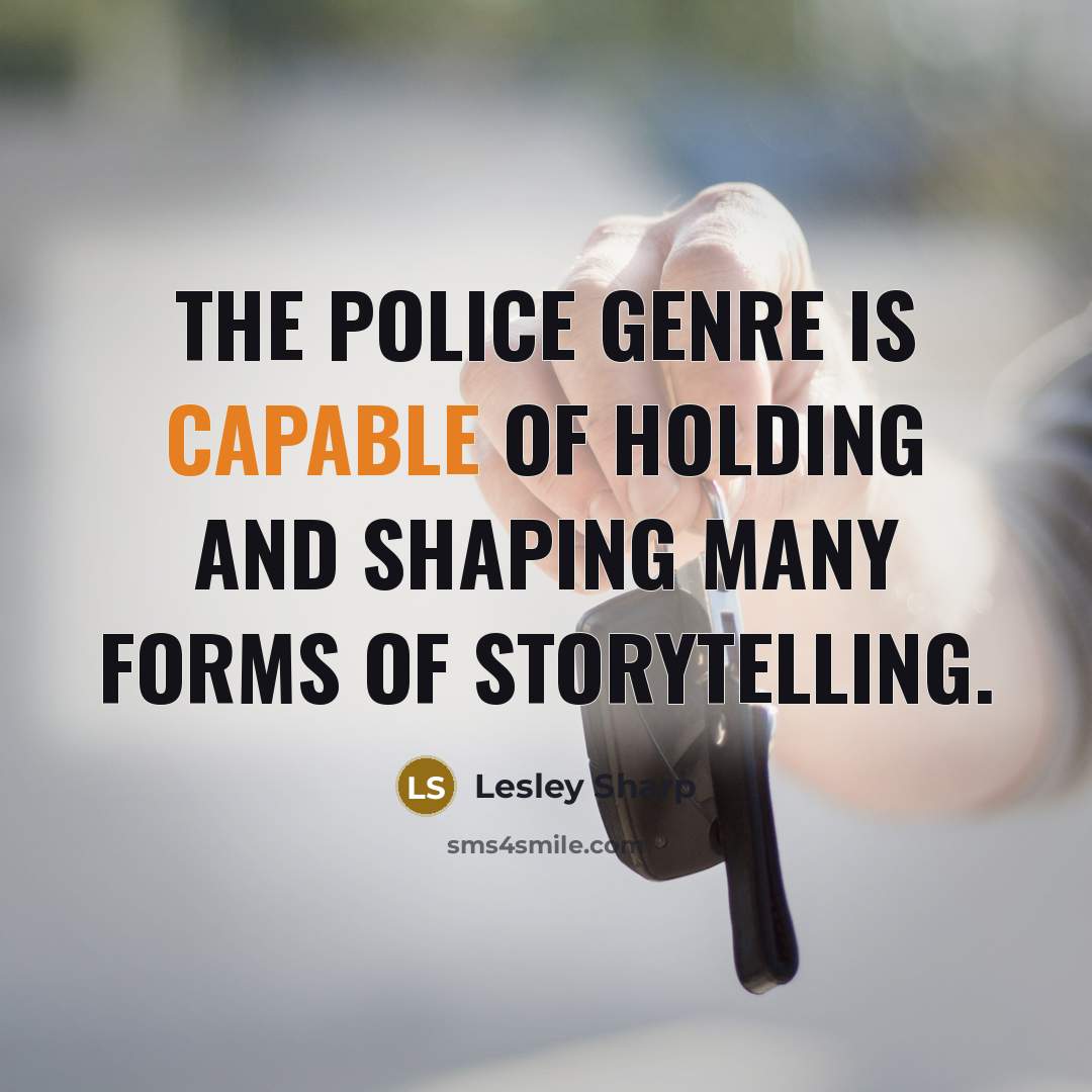 “The police genre is capable of holding and shaping many forms of storytelling.” quote by Lesley Sharp